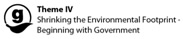 Theme IV - Shrinking the Environmental Footprint - Beginning with Government